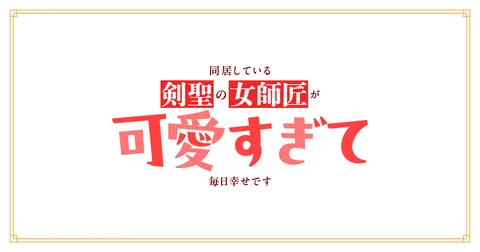 同居している剣聖の女師匠が可愛すぎて毎日幸せです